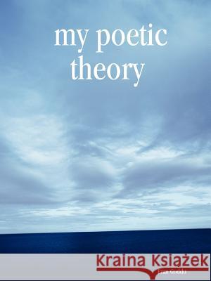 My Poetic Theory Fran Goddu 9781411655560 Lulu.com