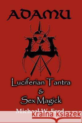 ADAMU - Luciferian Tantra and Sex Magick Michael, W. Ford 9781411690653 Lulu.com
