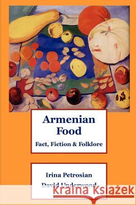 Armenian Food: Fact, Fiction & Folklore Irina Petrosian, David Underwood 9781411698659 Lulu.com