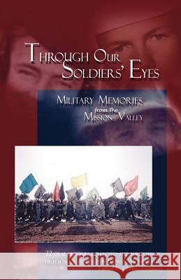 Through Our Soldiers' Eyes: Military Memories from the Mission Valley High School Students in Ronan, Montana 9781412073905 Trafford Publishing