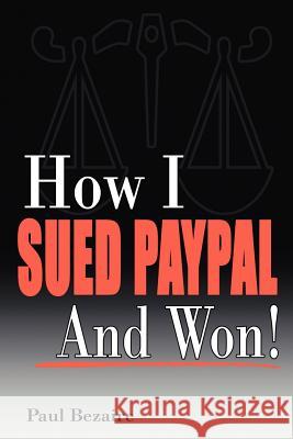 How I Sued Paypal and Won! Bezaire, Paul 9781412094320 Trafford Publishing