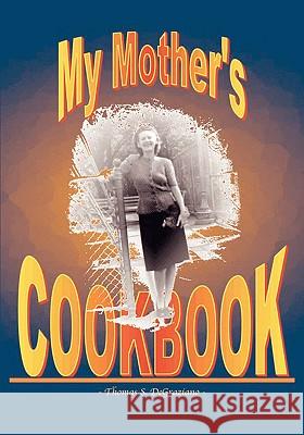 My Mother's Cookbook Thomas S. Degraziano 9781412200844 Trafford Publishing