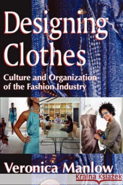 Designing Clothes: Culture and Organization of the Fashion Industry Manlow, Veronica 9781412810555 Transaction Publishers