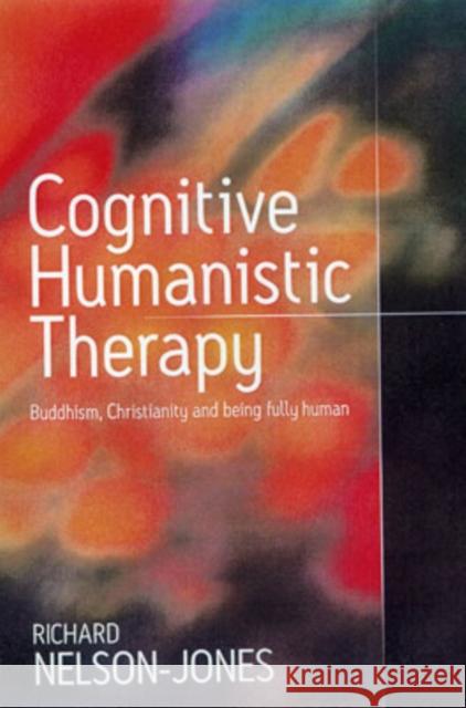 Cognitive Humanistic Therapy: Buddhism, Christianity and Being Fully Human Nelson-Jones, Richard 9781412900744 Sage Publications
