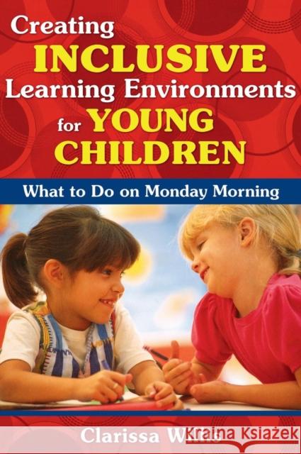 Creating Inclusive Learning Environments for Young Children: What to Do on Monday Morning Willis, Clarissa 9781412957182 Corwin Press
