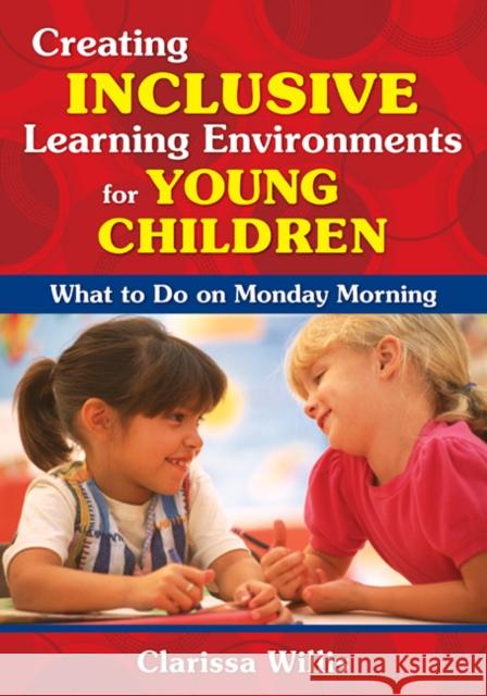 Creating Inclusive Learning Environments for Young Children: What to Do on Monday Morning Willis, Clarissa 9781412957199 Corwin Press