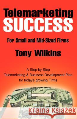 Telemarketing Success Tony Wilkins 9781413464412 Xlibris Corporation