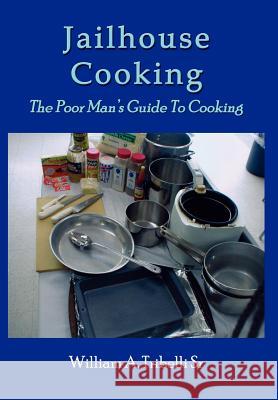 Jailhouse Cooking: The Poor Mans Guide To Cooking Tribelli, William A., Sr. 9781414008325 Authorhouse