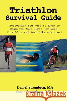 Triathlon Survival Guide: Everything You Need to Know to Complete Your First (or Next) Triathlon and Feel Like a Winner! Stromberg, Daniel 9781414018058 Authorhouse