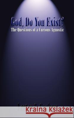 God, Do You Exist?: The Questions of a Curious Agnostic Graham, Lester C. 9781414079363 Authorhouse