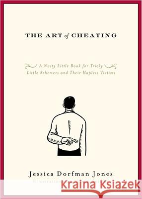 The Art of Cheating: A Nasty Little Book for Tricky Little Schemers and Their Hapless Victims Jessica Dorfman Jones 9781416549130 Simon & Schuster