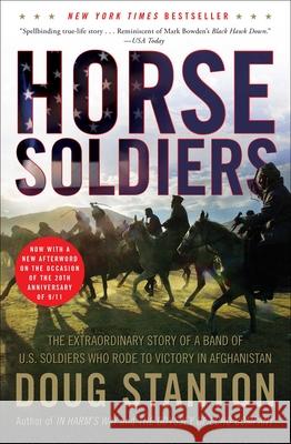 Horse Soldiers: The Extraordinary Story of a Band of US Soldiers Who Rode to Victory in Afghanistan Doug Stanton 9781416580522 Scribner Book Company