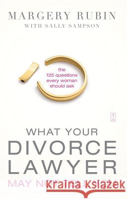 What Your Divorce Lawyer May Not Tell You: The 125 Questions Every Woman Should Ask Rubin, Margery 9781416584018 Fireside Books
