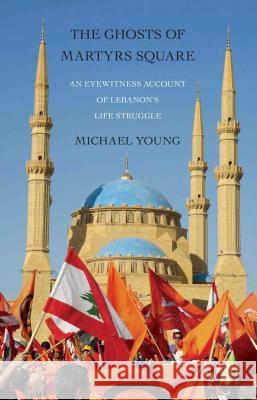 The Ghosts of Martyrs Square: An Eyewitness Account of Lebanon's Life Struggle Michael Young 9781416598633 Simon & Schuster