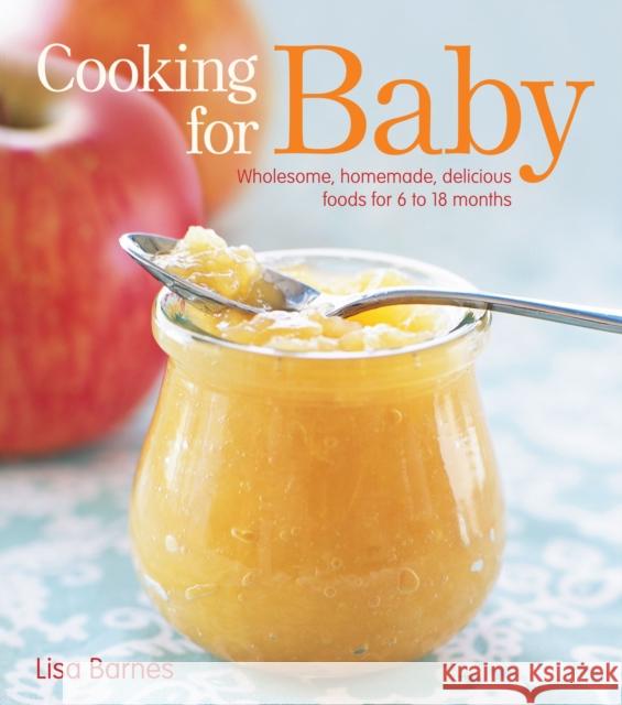 Cooking for Baby: Wholesome, Homemade, Delicious Foods for 6 to 18 Months Lisa Barnes 9781416599180 Fireside Books