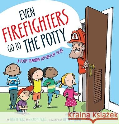 Even Firefighters Go to the Potty: A Potty Training Lift-The-Flap Story Wendy Wax Naomi Wax Clay Sisk 9781416927204 Little Simon