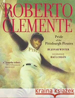 Roberto Clemente: Pride of the Pittsburgh Pirates Jonah Winter Raul Colon 9781416950820 Aladdin Paperbacks