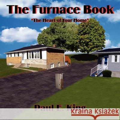 The Furnace Book: The Heart of Your Home King, Paul E. 9781418410889 Authorhouse