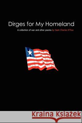 Dirges for My Homeland: A collection of war and other poems N'Tow, Saah Charles 9781418420307 Authorhouse