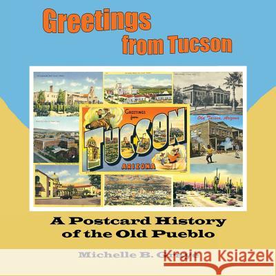 Greetings from Tucson: A Postcard History of the Old Pueblo Graye, Michelle B. 9781418467586 Authorhouse