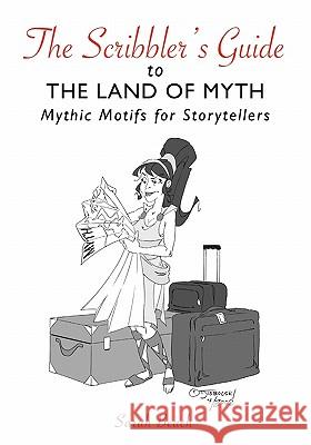 The Scribbler's Guide to the Land of Myth: Mythic Motifs for Storytellers Sarah Beach 9781419697074 Booksurge Publishing