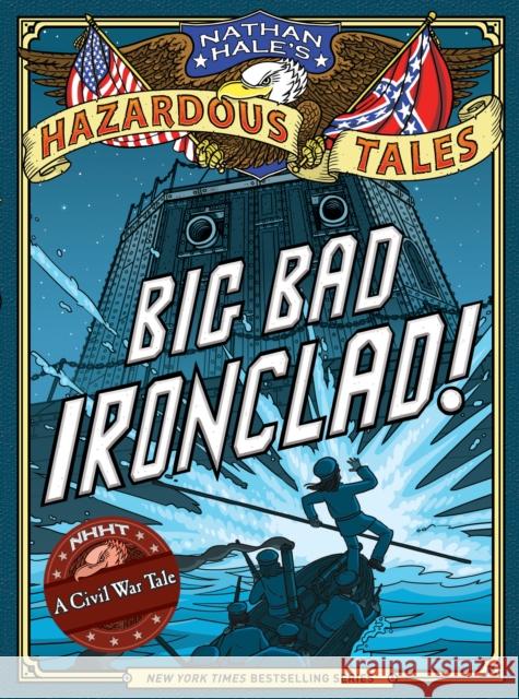 Big Bad Ironclad! (Nathan Hale's Hazardous Tales #2): A Civil War Tale Hale, Nathan 9781419703959 Amulet Books