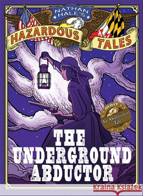 The Underground Abductor: An Abolitionist Tale about Harriet Tubman Hale, Nathan 9781419715365 Amulet Books