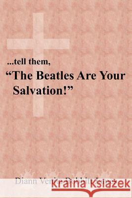 ...tell them, The Beatles Are Your Salvation! James, Diann Venita Bobbitt 9781420815177 Authorhouse