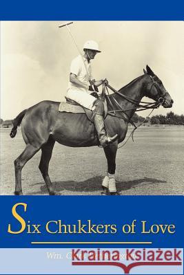 Six Chukkers of Love Wm Clark Hetherington 9781420828924 Authorhouse