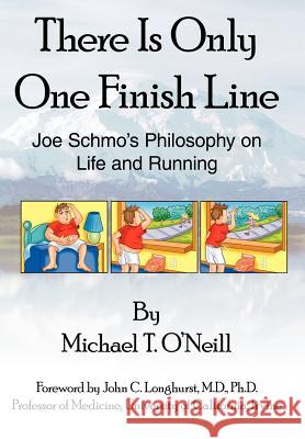 There Is Only One Finish Line: Joe Schmo's Philosophy on Life and Running O'Neill, Michael T. 9781420841701 Authorhouse