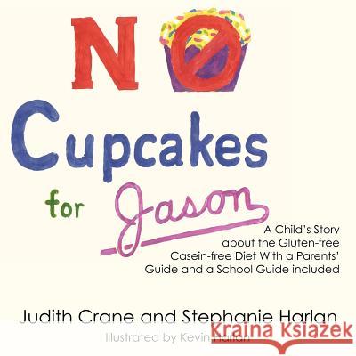 No Cupcakes for Jason: A Child's Story about the Gluten-Free Casein-Free Diet Crane, Judith 9781420845525 Authorhouse