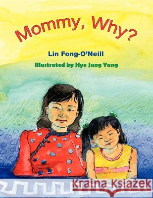 Mommy, Why? Lin Fong-O'Neill Hye Jung Yang 9781420856552 Authorhouse