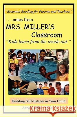 ...notes from MRS. MILLER'S Classroom: Building Self-Esteem in Your Child Miller M. Ed, Anna J. 9781420861044 Authorhouse