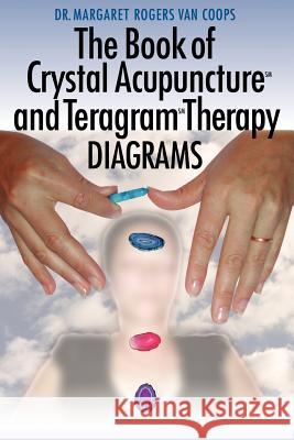 The Book of Crystal Acupuncture and Teragram Therapy Diagrams Dr. Margaret , Rogers Van Coops 9781420862935 AuthorHouse