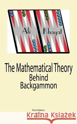 The Mathematical Theory Behind Backgammon Ali Khayat 9781420879391 Authorhouse