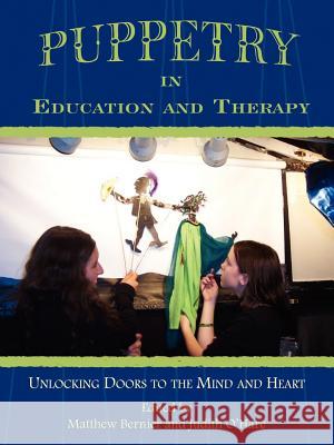 Puppetry in Education and Therapy: Unlocking Doors to the Mind and Heart Matthew Bernier 9781420884609 AuthorHouse