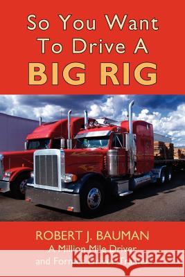 So You Want To Drive A Big Rig Robert Bauman 9781420885620 Authorhouse