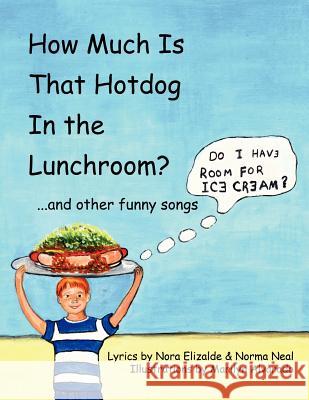 How Much Is That Hotdog in the Lunchroom?: ...and Other Funny Songs Elizalde, Nora 9781420887600 Authorhouse