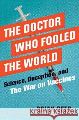 The Doctor Who Fooled the World: Science, Deception, and the War on Vaccines Brian Deer 9781421438009 Johns Hopkins University Press