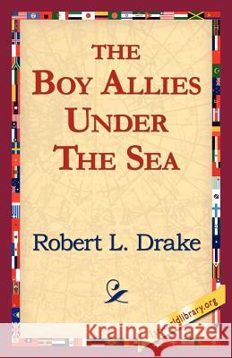 The Boy Allies Under the Sea Robert L. Drake 9781421811833 1st World Library