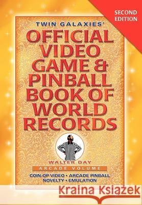 Twin Galaxies' Official Video Game & Pinballbook of World Records; Arcade Volume, Second Edition Walter Day 1stworld Publishing 9781421899589 1st World Publishing