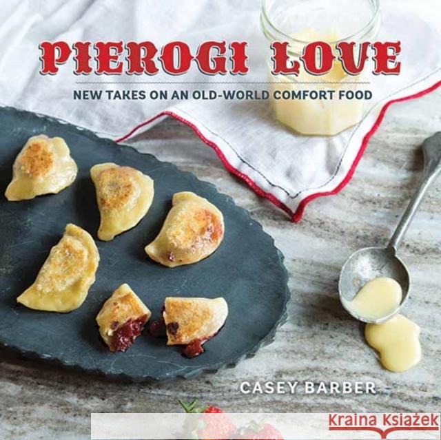 Pierogi Love: New Takes on an Old-World Comfort Food Casey Barber 9781423640653 Gibbs Smith Publishers