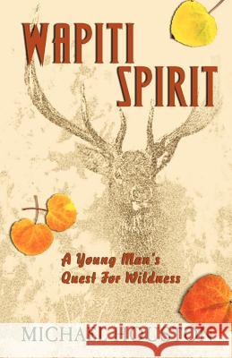 Wapiti Spirit: A Young Man's Quest for Wildness Houston, Michael 9781425100322 Trafford Publishing