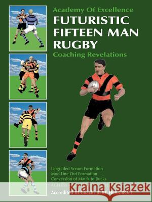 Futuristic Fifteen Man Rugby: Coaching Revelations 2007 Holcroft, Bert 9781425107222 Trafford Publishing