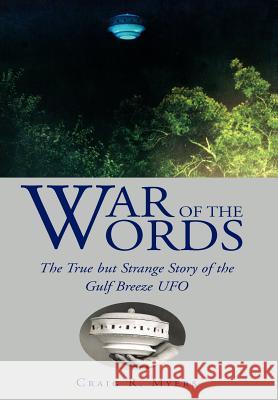 War of the Words: The True But Strange Story of the Gulf Breeze UFO Myers, Craig R. 9781425716547 Xlibris Corporation