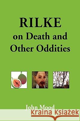 Rilke on Death and Other Oddities John Mood 9781425728182 Xlibris Corporation