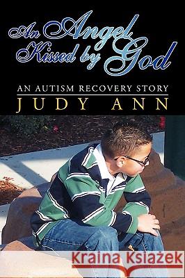 An Angel Kissed by God: An Autism Recovery Story Ann, Judy 9781425749576 Xlibris Corporation