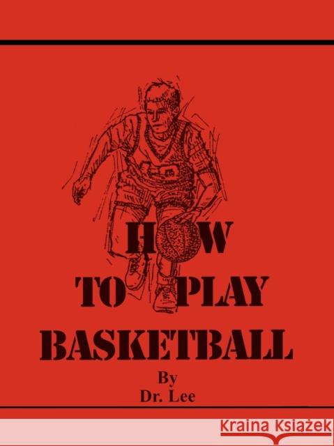 How To Play Basketball Dr Lee 9781425902810 Authorhouse