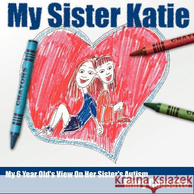 My Sister Katie: My 6 Year Old's View On Her Sister's Autism Cassette, Mary 9781425904494 Authorhouse