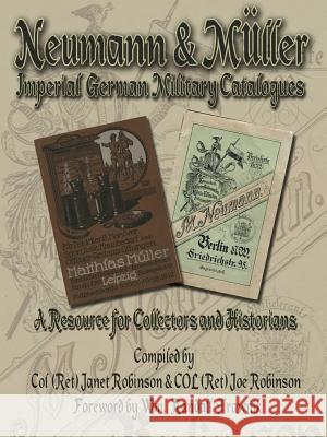 Neumann & Müller Imperial German Military Catalogues: A Resource for Collectors and Historians Robinson, Janet 9781425938765 Authorhouse